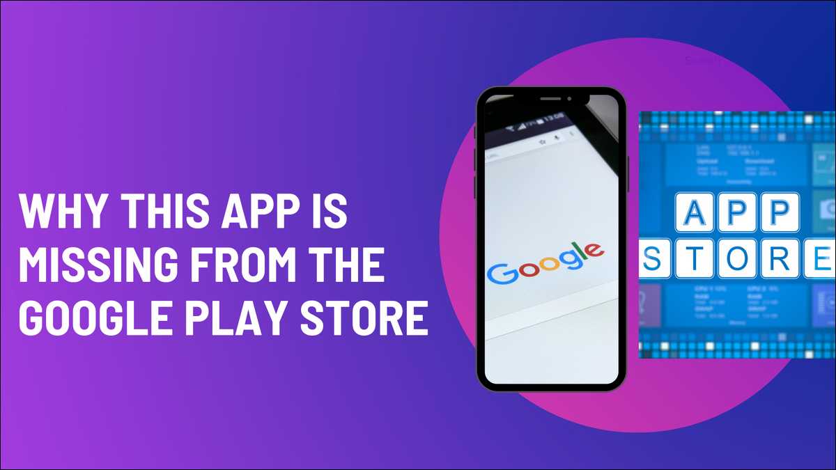 Why This App Is Missing from the Google Play Store