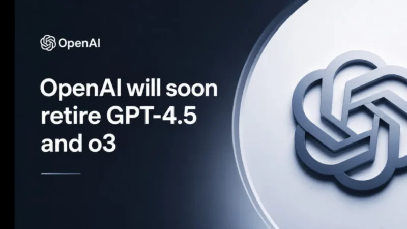 OpenAI Phases Out o3 and GPT-4.5 From ChatGPT, Triggering User Backlash
