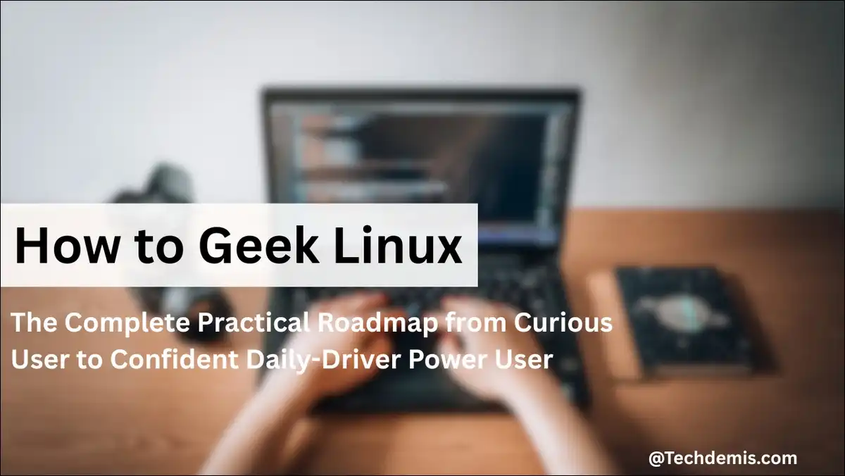 How to Geek Linux in 2026: The Complete Practical Roadmap from Curious User to Confident Daily-Driver Power User